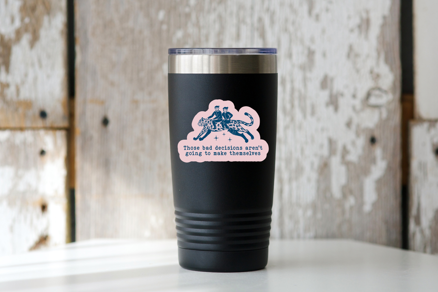 Those Bad Decisions Aren't Going to Make Themselves Sticker