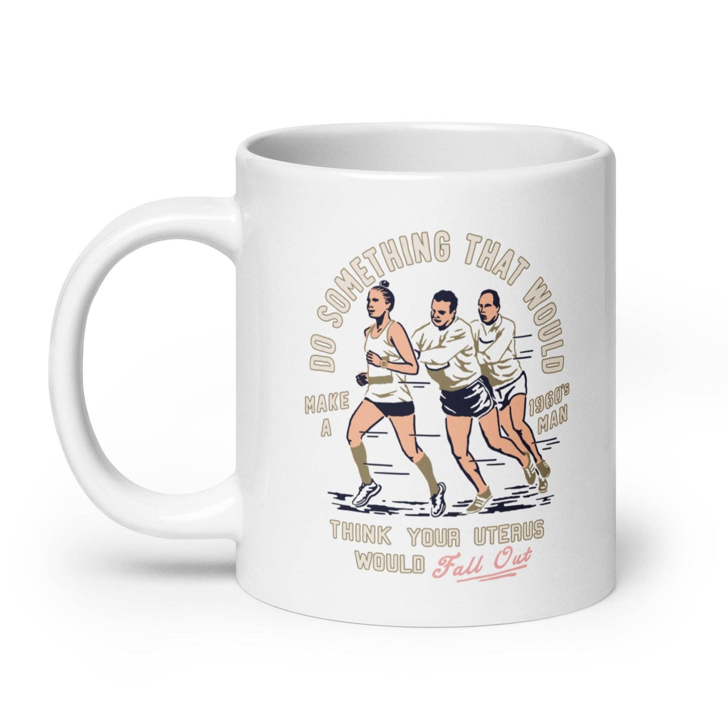 Do Something that would make a 1960's man think your uterus: 11 oz
