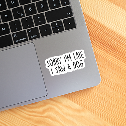 Sorry I'm Late I Saw A Dog Funny Sticker Vinyl Decal: 3"