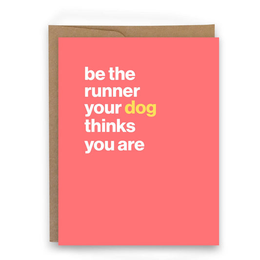 Be the Runner Your Dog Thinks You Are — Card