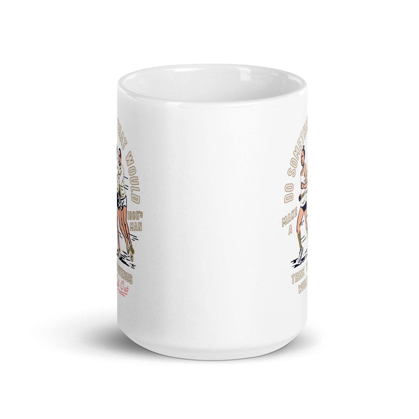 Do Something that would make a 1960's man think your uterus: 11 oz