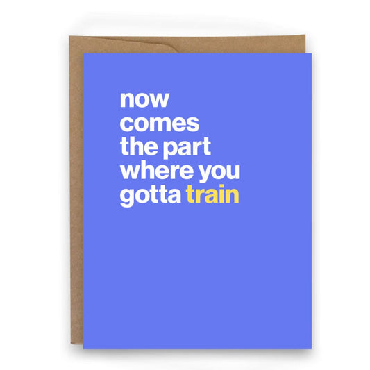 Now Comes The Part Where You Gotta Train - Card