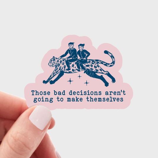 Those Bad Decisions Aren't Going to Make Themselves Sticker