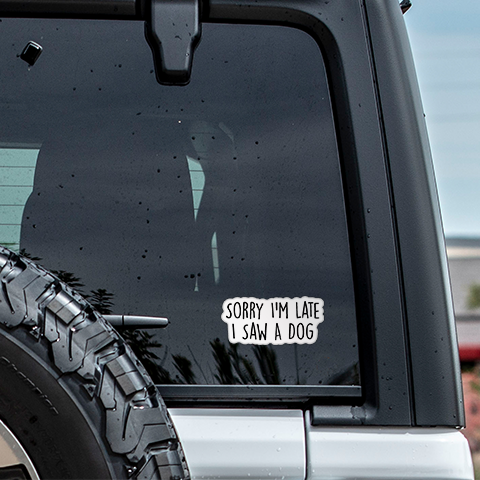 Sorry I'm Late I Saw A Dog Funny Sticker Vinyl Decal: 3"
